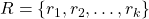 R = \{ r_1, r_2, \ldots, r_k \}